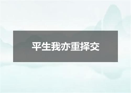 平生我亦重择交