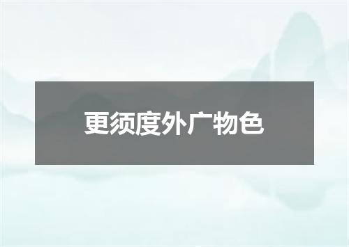 更须度外广物色