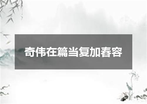 奇伟在篇当复加舂容