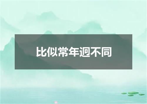 比似常年迥不同