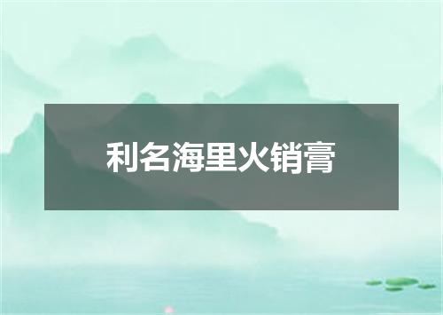 利名海里火销膏