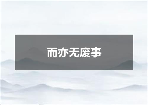 而亦无废事