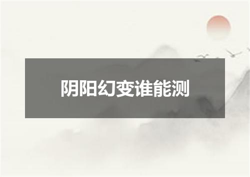 阴阳幻变谁能测