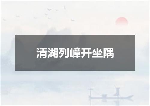 清湖列嶂开坐隅
