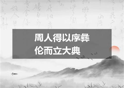 周人得以序彝伦而立大典