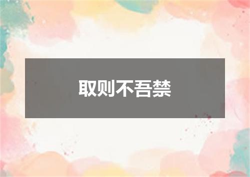 取则不吾禁