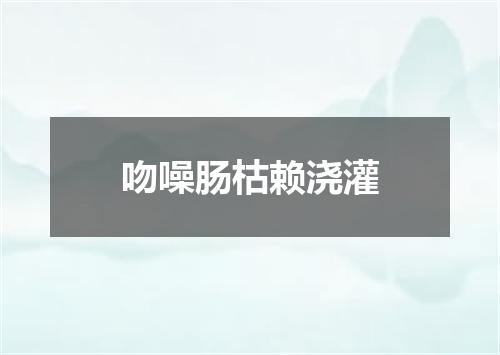 吻噪肠枯赖浇灌