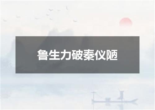 鲁生力破秦仪陋