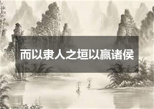 而以隶人之垣以赢诸侯