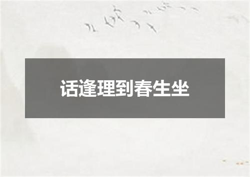 话逢理到春生坐