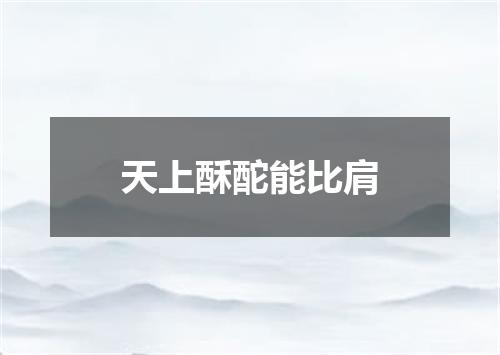 天上酥酡能比肩