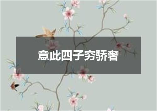 意此四子穷骄奢