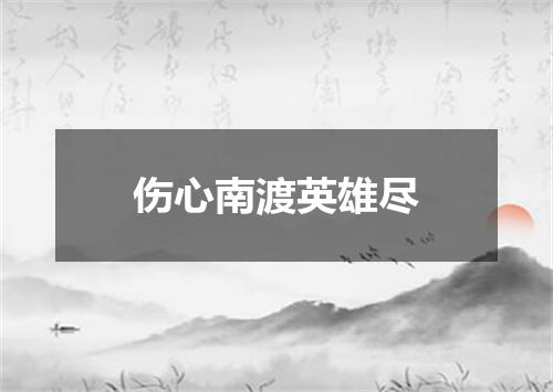 伤心南渡英雄尽