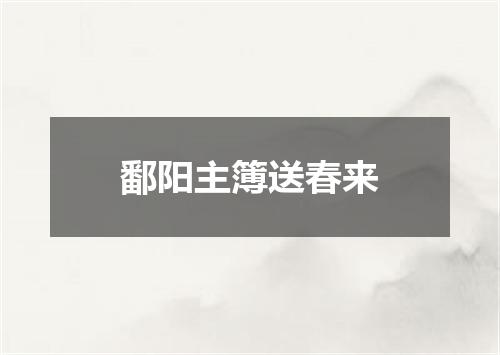 鄱阳主簿送春来