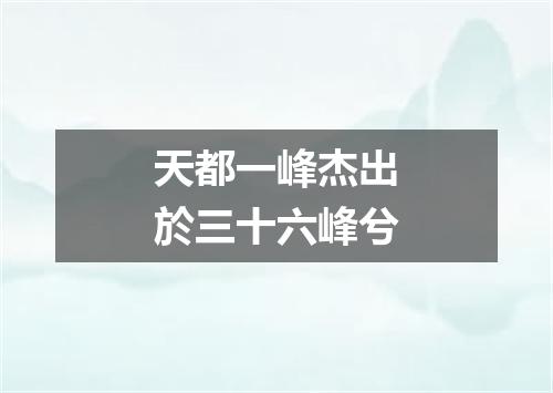 天都一峰杰出於三十六峰兮
