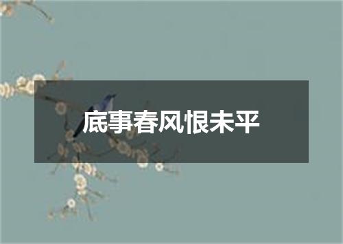 底事春风恨未平