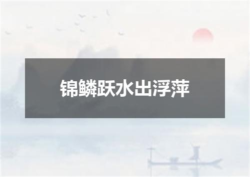 锦鳞跃水出浮萍
