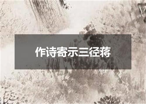 作诗寄示三径蒋