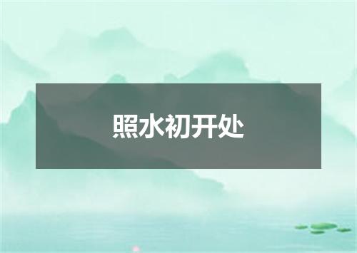 照水初开处