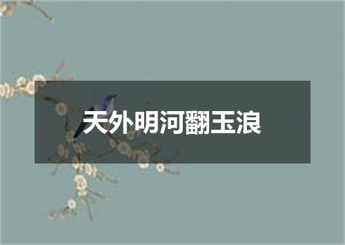 天外明河翻玉浪