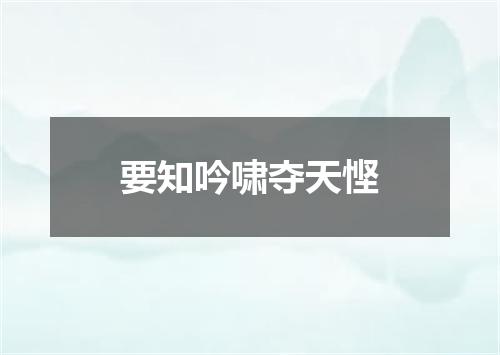 要知吟啸夺天悭
