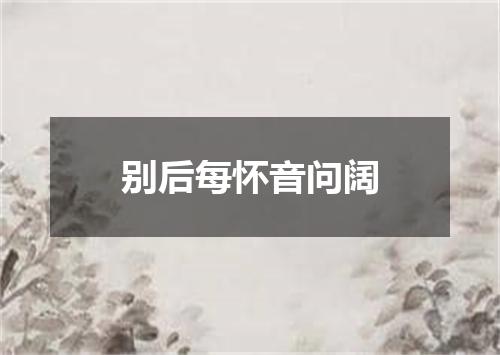 别后每怀音问阔