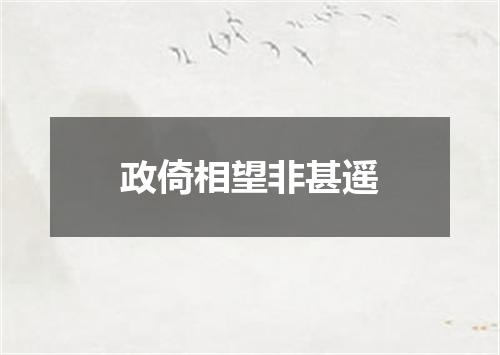 政倚相望非甚遥