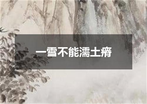一雪不能濡土瘠