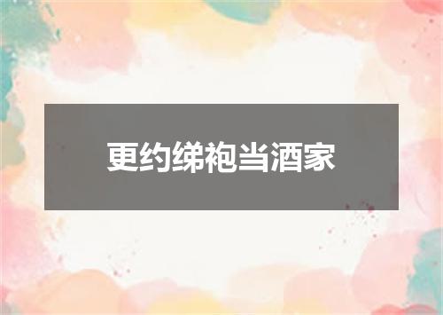更约绨袍当酒家