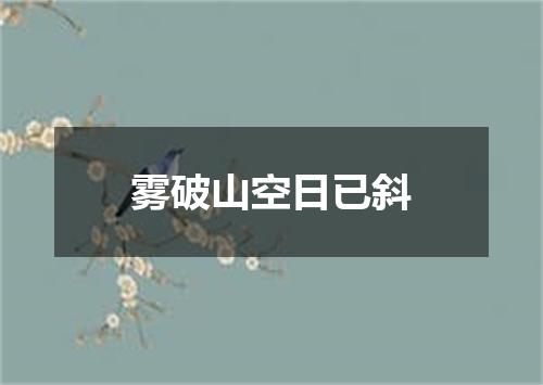 雾破山空日已斜
