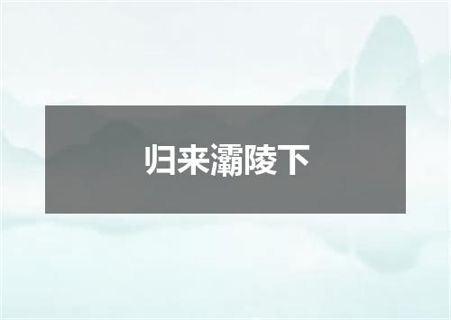 归来灞陵下