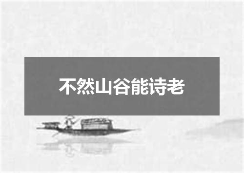 不然山谷能诗老