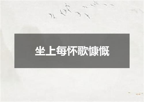 坐上每怀歌慷慨