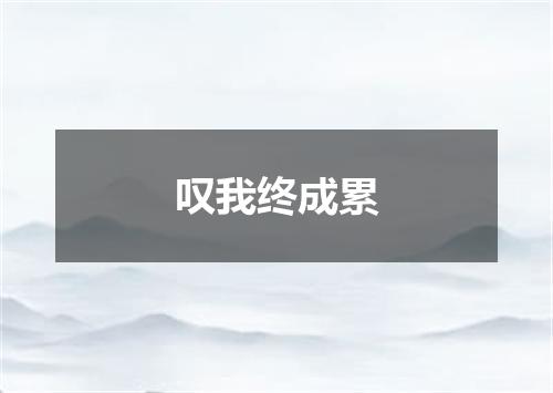 叹我终成累