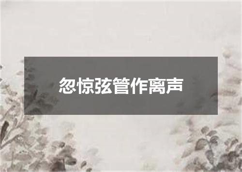 忽惊弦管作离声