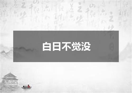 白日不觉没