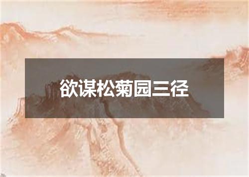 欲谋松菊园三径
