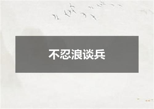 不忍浪谈兵