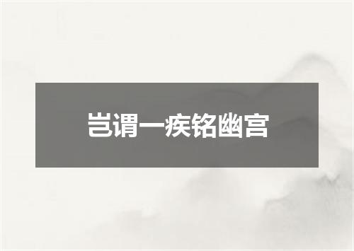 岂谓一疾铭幽宫