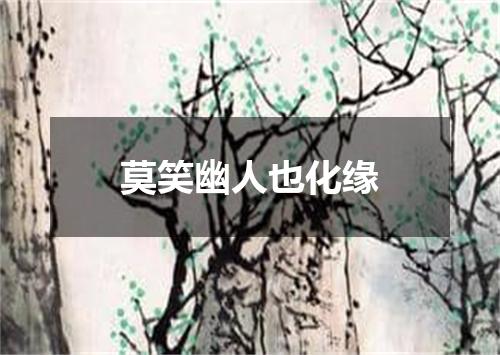 莫笑幽人也化缘