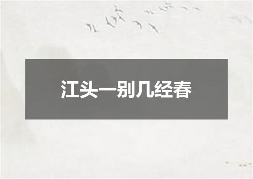 江头一别几经春
