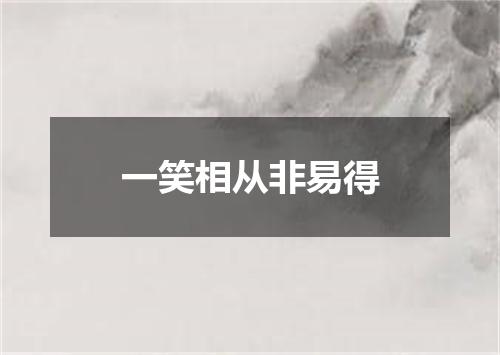 一笑相从非易得