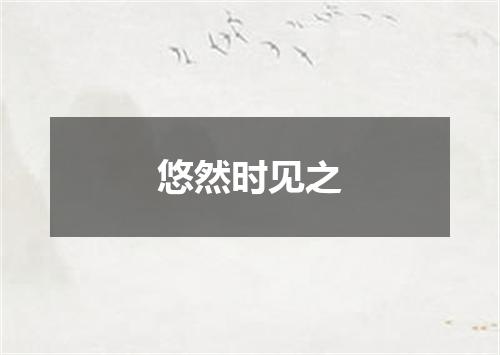 悠然时见之