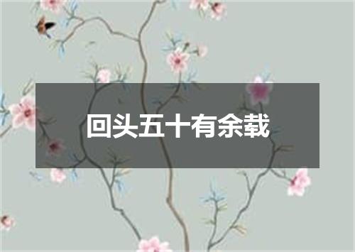 回头五十有余载