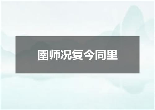 圉师况复今同里