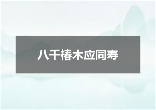 八千椿木应同寿