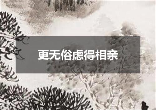 更无俗虑得相亲