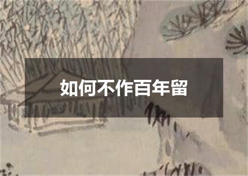 如何不作百年留