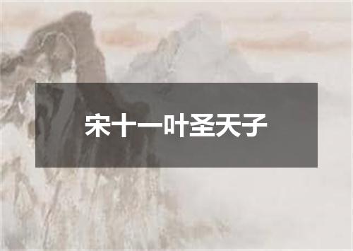宋十一叶圣天子