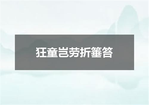 狂童岂劳折箠笞